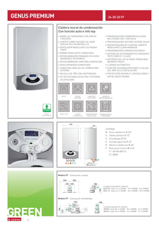 GENUS PREMIUM                                                             24-30-35 FF


                       Caldera mural de condensación
                       Con función auto e info top
                       • BARRA DE CONEXIONES CON GRIFOS                • PREDISPOSICIÓN TERMORREGULACIÓN
                         Y RACORES                                       MULTIZONA CON Y SIN HILOS
                       • CARTER CUBRE RACORES DE SERIE                 • PREDISPOSICIÓN GESTIÓN SISTEMA SOLAR
                         DISPLAY MULTIFUNCIÓN LCD                      • PREDISPOSICIÓN KIT CONTROL REMOTO
                       • VENTILADOR MODULANTE AUTOADAP-                  MODULANTE CLIMA MANAGER
                         TANTE                                         • PROGRAMACIÓN HORARIA INTEGRADA
                       • BOMBA MODULANTE AUMENTADA                     • SISTEMA DE AUTODIAGNÓSTICO MEDIANTE
                       • INTERCAMBIADOR PRIMARIO EN ACERO                TEXTO SIMPLE Y CLARO
                         INOXIDABLE ISOTÉRMICO                         • HISTÓRICO DE LOS ÚLTIMOS PROBLEMAS
                       • INTERCAMBIADOR SANITARIO AUMENTADO              MEDIANTE MENU
                       • VASO EXPANSIÓN AUMENTADO                      • LLENADO AUTOMÁTICO
                       • TOMA PARA ANÁLISIS DE COMBUSTIÓN              • FUNCIÓN DESAIREACIÓN PARA LA SALIDA
                         EXTERNA                                         DEL AIRE DE LA INSTALACIÓN
                       • VÁLVULA DE TRES VÍAS MOTORIZADA               • PROTECCIÓN ANTIHIELO, ANTICALCÁREA Y
                       • FILTRO ENTRADA AGUA FRÍA Y RETORNO              ANTIBLOQUEO BOMBA
                         CALEFACCIÓN




                          AUTO          SUPER        CONFORT        RESPETO
                                       AHORRO       SANITARIO    MEDIOAMBIENTAL




             HIGH
          EFFICIENCY

           ALTA          INFO TOP       SUPER      DIMENSIONES   INTERFACE BUS
         EFFICIECIA                  SILENCIOSA     REDUCIDAS      INTEGRADO




                                                                       LEYENDA
                                                                       M: Envío calefacción Ø 3/4”
                                                                       U: Salida sanitario Ø 1/2”
                                                                       G: Entrada gas Ø 3/4”
                                                                       E: Entrada agua fría Ø 1/2”
                                                                       R: Retorno calefacción Ø 3/4”
                                                                       F Evacuación humos (Ø mm)
                                                                          F1: 60/100-80/125
                                                                          F2: 80/80




                       Modelo FF - Evacuación coaxial




                                                                     Longitud equivalente máxima:
                                                                     Ø60/100: hasta 12 m (24kW) - 10 m (30kW) - 8 m (35kW)
                                                                     Ø80/125: hasta 42 m (24kW) - 35 m (30kW) - 28 m (35kW)



                       Modelo FF - Evacuación desdoblada


                                                                     Longitud equivalente máxima:
                                                                     Ø80/80: hasta 84 m (24kW) - 70 m (30kW) - 56 m (35kW)
                                                                     Ø60/60: hasta 18 m (24kW) - 15 m (30kW) - 12 m (35kW)



    10
 