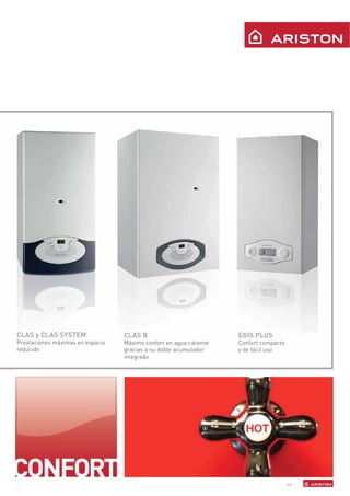 CLAS y CLAS SYSTEM                CLAS B                            EGIS PLUS
Prestaciones máximas en espacio   Máximo confort en agua caliente   Confort compacto
reducido                          gracias a su doble acumulador     y de fácil uso
                                  integrado




                                                                                       19
 