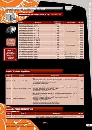 “Precio Franco Fábrica – Transporte NO INCLUIDO”.
Precio de venta de referencia sin IVA
Puesta en servicio incluida según “Condiciones generales de venta”
57
Grupostérmicosagasóleo(chapadeacero)
PRODUCTO
DESTINADO
EXCLUSIVAMENTE
A PROCESOS
INDUSTRIALES
(hasta 400 kW)
Grupos térmicos a gasóleo (chapa de acero)
CÓDIGO PRODUCTO OBSERVACIONES PRECIO e
C16015180 Panel control termostático BT
Con:
- termostato gestión bomba anticondensados, termostato de 1ra y 2da etapa de quemador,
- interruptor de puesta en marcha de bomba y caldera,
- termostato de seguridad con rearme manual,
- termometro de caldera digital.
480
C16015190 Panel control termostático BT 3 etapas
Con:
- termostato gestión bomba anticondensados, termostato de 1ra, 2da y 3ra etapa de quemador,
- interruptor de puesta en marcha de bomba y caldera,
- termostato de seguridad con rearme manual,
- termometro de caldera digital.
515
C16015150 Panel de control EBM RSW
Panel de control que, además de contar con los controles del panel termostático, tiene la
posibilidad de:
- realizar la modulación del quemador en grupos térmicos con quemador progresivo,
- control de arranques y paradas de caldera para evitar condensaciones
- control de bomba anticondensados,
- control de valvula mezcladora,
- control de calderas en cascada,
- posibilidad de controlar varias zonas de calefacción,
- indicación de horas de funcionamiento del quemador.
1.850
Paneles de control disponibles
PREXTHERM RSW N - CHAPA DE ACERO. Solo calefacción
CÓDIGO PRODUCTO*
POTENCIA ÚTIL
MÁXIMA (kW)
OBSERVACIONES PRECIO e
1D8000922 PREXTHERM RSW 92 N L 2S 92
Quemador 2 etapas
3.865
1D8001072 PREXTHERM RSW 107 N L 2S 107 4.520
1D8001522 PREXTHERM RSW 152 N L 2S 152 4.695
1D8001902 PREXTHERM RSW 190 N L 2S 190 5.095
1D8002402 PREXTHERM RSW 240 N L 2S 240 5.990
1D8003002 PREXTHERM RSW 300 N L 2S 300 6.500
1D8003502 PREXTHERM RSW 350 N L 2S 350 8.595
1D8003992 PREXTHERM RSW 399 N L 2S 399 9.225
1D8105252 PREXTHERM RSW 525 3S N L 3S 525
Quemador 3 etapas
10.880
1D8106002 PREXTHERM RSW 600 3S N L 3S 600 11.790
1D8107202 PREXTHERM RSW 720 3S N L 3S 720 13.765
1D8108202 PREXTHERM RSW 820 3S N L 3S 820 14.730
1D8109402 PREXTHERM RSW 940 3S N L 3S 940 15.950
1D8110602 PREXTHERM RSW 1060 N L 3S 1060 17.910
192712502 PREXTHERM RSW 1250 3S L 1250 19.855
1A1714802 PREXTHERM RSW 1480 3S L
1480
21.300
1A1414802 PREXTHERM RSW 1480 M L Quemador progresivo ** 32.250
1A1418902 PREXTHERM RSW 1890 M L 1890 Quemador progresivo ** 37.220
192423602 PREXTHERM RSW 2360 M L 2360 Quemador progresivo ** 39.515
192430002 PREXTHERM RSW 3000 M L 3000 Quemador progresivo ** 45.540
Caldera homologada como baja temperatura según directiva 92/42 CEE.
Tª mínima de retorno  50 ºC
* Se suministran en 2 bultos: caldera + quemador.
** Para hacerlo modulante, es imprescindible adquirir el Kit de modulación C35015360 o el panel de control EBM.
NOTA:
Según R.I.T.E., para potencias superiores a 400 kW, es necesario trabajar con quemadores modulantes o 3 etapas.
Estética 92-1890
Estética 2360-3000
CÓDIGO PRODUCTO OBSERVACIONES PRECIO e
C35015360 Kit modulación temperatura
Imprescindible para que los quemadores progresivos funcionen como modulantes.
Exigible según RITE para potencias superiores a 400 kW
1.315
Accesorios PREXTHERM RSW/RSH
Incluída
PUESTA EN
SERVICIO
 