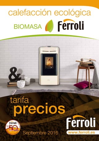 BIOMASA
calefacción ecológica
www.ferroli.es
Desde1965
fabr
icando en Españ
a
Más
de
tarifa
precios
Septiembre 2016
 