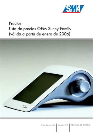 Precios
Lista de precios OEM Sunny Family
(válida a partir de enero de 2006)
Lista de precios Versión 1.1 PRECIOS-31:CS0306
 