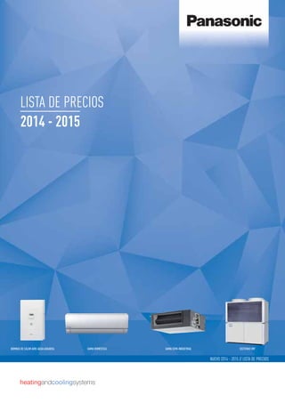 NUEVO 2014 - 2015 // LISTA DE PRECIOS
SISTEMAS VRFBOMBAS DE CALOR AIRE-AGUA AQUAREA GAMA SEMI-INDUSTRIALGAMA DOMÉSTICA
LISTA DE PRECIOS
2014 - 2015
 
