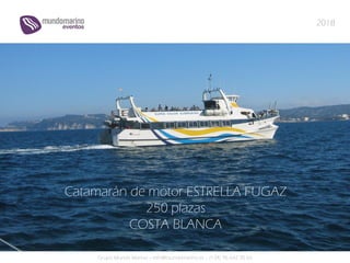 Grupo Mundo Marino – info@mundomarino.es – (+34) 96 642 30 66
Catamarán de motor ESTRELLA FUGAZ
250 plazas
COSTA BLANCA
2018
 