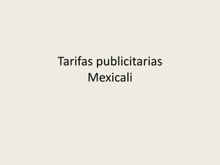 Tarifas publicitarias
Mexicali
 
