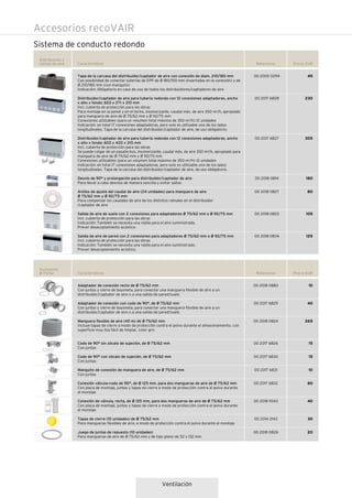 Ventilación
Accesorios recoVAIR
Referencia Precio EUR
45
230
305
180
80
105
125
Distribuición y
salidas de aire Características
00 2005 0294
00 2017 6828
00 2017 6827
00 2018 0814
00 2018 0827
00 2018 0833
00 2018 0834
Tapa de la carcasa del distribuidor/captador de aire con conexión de diam. 210/180 mm
Con posibilidad de conectar tuberías de EPP de Ø 180/150 mm (insertadas en la conexión) y de
Ø 210/180 mm (con manguito)
Indicación: Obligatorio en caso de uso de todos los distribuidores/captadores de aire
Distribuidor/captador de aire para tubería redonda con 12 conexiones adaptadoras, ancho
x alto x fondo: 603 x 271 x 210 mm
Incl. cubierta de protección para las obras
Para montaje en la pared y en el techo, insonorizante, caudal máx. de aire 350 m2/h, apropiado
para manguera de aire de Ø 75/62 mm y Ø 92/75 mm
Conexiones utilizables (para un volumen total máximo de 350 m2/h) 12 unidades
Indicación: en total 17 conexiones adaptadoras, pero solo es utilizable uno de los lados
longitudinales. Tapa de la carcasa del distribuidor/captador de aire, de uso obligatorio.
Distribuidor/captador de aire para tubería redonda con 12 conexiones adaptadoras, ancho
x alto x fondo: 603 x 420 x 210 mm
Incl. cubierta de protección para las obras
Se puede colgar de un pasatechos, insonorizante, caudal máx. de aire 350 m2/h, apropiado para
manguera de aire de Ø 75/62 mm y Ø 92/75 mm
Conexiones utilizables (para un volumen total máximo de 350 m2/h) 12 unidades
Indicación: en total 17 conexiones adaptadoras, pero solo es utilizable uno de los lados
longitudinales. Tapa de la carcasa del distribuidor/captador de aire, de uso obligatorio.
Desvío de 90° y prolongación para distribuidor/captador de aire
Para llevar a cabo desvíos de manera sencilla y evitar saltos
Anillos de ajuste del caudal de aire (24 unidades) para manguera de aire
Ø 75/62 mm y Ø 92/75 mm
Para compensar los caudales de aire de los distintos ramales en el distribuidor
/captador de aire
Salida de aire de suelo con 2 conexiones para adaptadores Ø 75/62 mm o Ø 92/75 mm
Incl. cubierta de protección para las obras
Indicación: También se necesita una rejilla para el aire suministrado.
Prever desacoplamiento acústico.
Salida de aire de pared con 2 conexiones para adaptadores Ø 75/62 mm o Ø 92/75 mm
Incl. cubierta de protección para las obras
Indicación: También se necesita una rejilla para el aire suministrado.
Prever desacoplamiento acústico.
Sistema de conducto redondo
Referencia Precio EUR
10
40
265
15
15
10
60
40
30
20
Accesorios
Ø 75/62 Características
00 2018 0883
00 2017 6829
00 2018 0824
00 2017 6826
00 2017 6830
00 2017 6831
00 2017 6832
00 2018 9343
00 2014 2143
00 2018 0826
Adaptador de conexión recto de Ø 75/62 mm
Con juntas y cierre de bayoneta, para conectar una manguera flexible de aire a un
distribuidor/captador de aire o a una salida de pared/suelo
Adaptador de conexión con codo de 90°, de Ø 75/62 mm
Con juntas y cierre de bayoneta, para conectar una manguera flexible de aire a un
distribuidor/captador de aire o a una salida de pared/suelo
Manguera flexible de aire (40 m) de Ø 75/62 mm
Incluye tapas de cierre a modo de protección contra el polvo durante el almacenamiento, con
superficie muy lisa fácil de limpiar, color gris
Codo de 90° sin zócalo de sujeción, de Ø 75/62 mm
Con juntas
Codo de 90° con zócalo de sujeción, de Ø 75/62 mm
Con juntas
Manguito de conexión de manguera de aire, de Ø 75/62 mm
Con juntas
Conexión válvula-codo de 90°, de Ø 125 mm, para dos mangueras de aire de Ø 75/62 mm
Con placa de montaje, juntas y tapas de cierre a modo de protección contra el polvo durante
el montaje
Conexión de válvula, recta, de Ø 125 mm, para dos mangueras de aire de Ø 75/62 mm
Con placa de montaje, juntas y tapas de cierre a modo de protección contra el polvo durante
el montaje
Tapas de cierre (10 unidades) de Ø 75/62 mm
Para mangueras flexibles de aire, a modo de protección contra el polvo durante el montaje
Juego de juntas de repuesto (10 unidades)
Para mangueras de aire de Ø 75/62 mm y de tipo plano de 52 x 132 mm
 