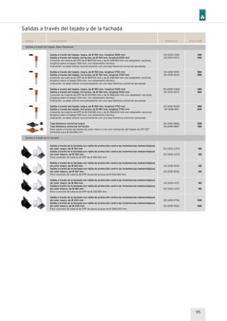 115
Referencia Precio EURSalidas Características
Salidas a través del tejado y de la fachada
130
140
180
190
145
160
190
210
125
130
00 2005 0361
00 2013 0473
00 2018 9015
00 2018 9023
00 2005 0360
00 2013 0472
00 2018 9009
00 2018 9011
00 2018 0856
00 2018 0857
Salida a través del tejado, negra, de Ø 150 mm, longitud 1000 mm
Salida a través del tejado, terracota, de Ø 150 mm, longitud 1000 mm
Conexión de tubería de EPP de Ø 180/150 mm y de Ø 246/160 mm con adaptador opcional,
longitud sobre el tejado 300 mm, con aislamiento térmico
Indicación: se debe utilizar exclusivamente con una teja flamenca universal apropiada
Salida a través del tejado, negra, de Ø 150 mm, longitud 1750 mm
Salida a través del tejado, terracota, de Ø 150 mm, longitud 1750 mm
Conexión de tubería de EPP de Ø 180/150 mm y de Ø 246/160 mm con adaptador opcional,
longitud sobre el tejado 550 mm, con aislamiento térmico
Indicación: se debe utilizar exclusivamente con una teja flamenca universal apropiada
Salida a través del tejado, negra, de Ø 180 mm, longitud 1000 mm
Salida a través del tejado, terracota, de Ø 180 mm, longitud 1000 mm
Conexión de tubería de EPP de Ø 210/180 mm y de Ø 286/200 mm con adaptador opcional,
longitud sobre el tejado 300 mm, con aislamiento térmico
Indicación: se debe utilizar exclusivamente con una teja flamenca universal apropiada
Salida a través del tejado, negra, de Ø 180 mm, longitud 1750 mm
Salida a través del tejado, terracota, de Ø 180 mm, longitud 1750 mm
Conexión de tubería de EPP de Ø 210/180 mm y de Ø 286/200 mm con adaptador opcional,
longitud sobre el tejado 550 mm, con aislamiento térmico
Indicación: se debe utilizar exclusivamente con una teja flamenca universal apropiada
Teja flamenca universal negra
Teja flamenca universal terracota
Para salida a través del tejado de color negro y con una inclinación del tejado de 25°-50°
Utilizable para Ø 150/180 mm
Salidas a través del tejado, tejas flamencas
65
65
65
65
90
90
105
100
00 2005 0374
00 2005 0375
00 2018 9025
00 2018 9026
00 2005 0371
00 2005 0372
00 2018 0796
00 2018 9032
Salida a través de la fachada con rejilla de protección contra las inclemencias meteorológicas
de color negro, de Ø 150 mm
Salida a través de la fachada con rejilla de protección contra las inclemencias meteorológicas
de color blanco, de Ø 150 mm
Para conexión de tubería de EPP de Ø 180/150 mm
Salida a través de la fachada con rejilla de protección contra las inclemencias meteorológicas
de color negro, de Ø 160 mm
Salida a través de la fachada con rejilla de protección contra las inclemencias meteorológicas
de color blanco, de Ø 160 mm
Para conexión de tubería de EPP de pared gruesa de Ø 246/160 mm
Salida a través de la fachada con rejilla de protección contra las inclemencias meteorológicas
de color negro, de Ø 180 mm
Salida a través de la fachada con rejilla de protección contra las inclemencias meteorológicas
de color blanco, de Ø 180 mm
Para conexión de tubería de EPP de Ø 210/180 mm
Salida a través de la fachada con rejilla de protección contra las inclemencias meteorológicas
de color negro, de Ø 200 mm
Salida a través de la fachada con rejilla de protección contra las inclemencias meteorológicas
de color blanco, de Ø 200 mm
Para conexión de tubería de EPP de pared gruesa de Ø 286/200 mm
Salidas a través de la fachada
 