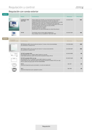 Regulación
Regulación y control
Características Referencia Precio EURModelo
multiMATIC 700f
VRC 700f
VR 91f
00 2023 1560
00 2023 1567
NUEVO
Display digital gran tamaño con programación diario-semanal.
Control temperatura de ambiente 1 circuito de calefacción.
Ampliación a más circuitos de calefacción, generadores en cascada,
gestión producción solar, otros componentes del sistema de
climatización como ventilación, con módulos adicionales (VR 70 y VR
71) con termostato para el resto de zonas (VR 91f).
Funciones útiles para el usuario
Montaje en pared o en caldera
Sonda exterior vía radio (alimentada con célula fotovoltaica)
Termostato control remoto eBUS (inalámbrico).
Para combinar sólo con multiMATIC 700f (VRC 700f)
300
160
Regulación con sonda exterior
NUEVO
Características Referencia Precio EUR
00 2018 4844
00 2018 4847
00 2013 9895
00 2023 5465
306 787
306 788
255
300
95
95
20
20
Accesorios
multiMATIC 700f
VR 70 Módulo eBUS a dos circuitos de mezcla / 2 zonas y otras funcionalidades
Se suministran 2 sondas VR 10
VR 71 Módulo eBUS a tres circuitos de mezcla / 3 zonas exclusivamente
Se suministran 3 sondas VR 10
VR 32/3 acoplador BUS
Para gestionar de 2 a 7 calderas eBUS Vaillant en cascada
Cada caldera adicional a partir de la primera necesita el módulo VR 32
VR 32/3 acoplador BUS con caja
Para gestionar de 2 a 7 bombas de calor eBUS Vaillant en cascada
Cada bomba de calor adicional a partir de la primera necesita el módulo VR 32 con caja.
Para la caldera de apoyo pedir VR 32/3 0020139895
VR 10
Sonda de temperatura para acumulador o circuito de calefacción
VR 11
Sonda de temperatura para captadores solares
 