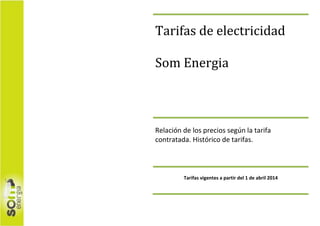 Tarifas de electricidad
Som Energia
Relación de los precios según la tarifa
contratada. Histórico de tarifas.
Precios vigentes a partir del 1 de julio 2014
 