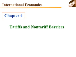 International Economics 
Chapter 4 
Tariffs and Nontariff Barriers 
 