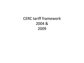 CERC tariff framework
       2004 &
        2009
 