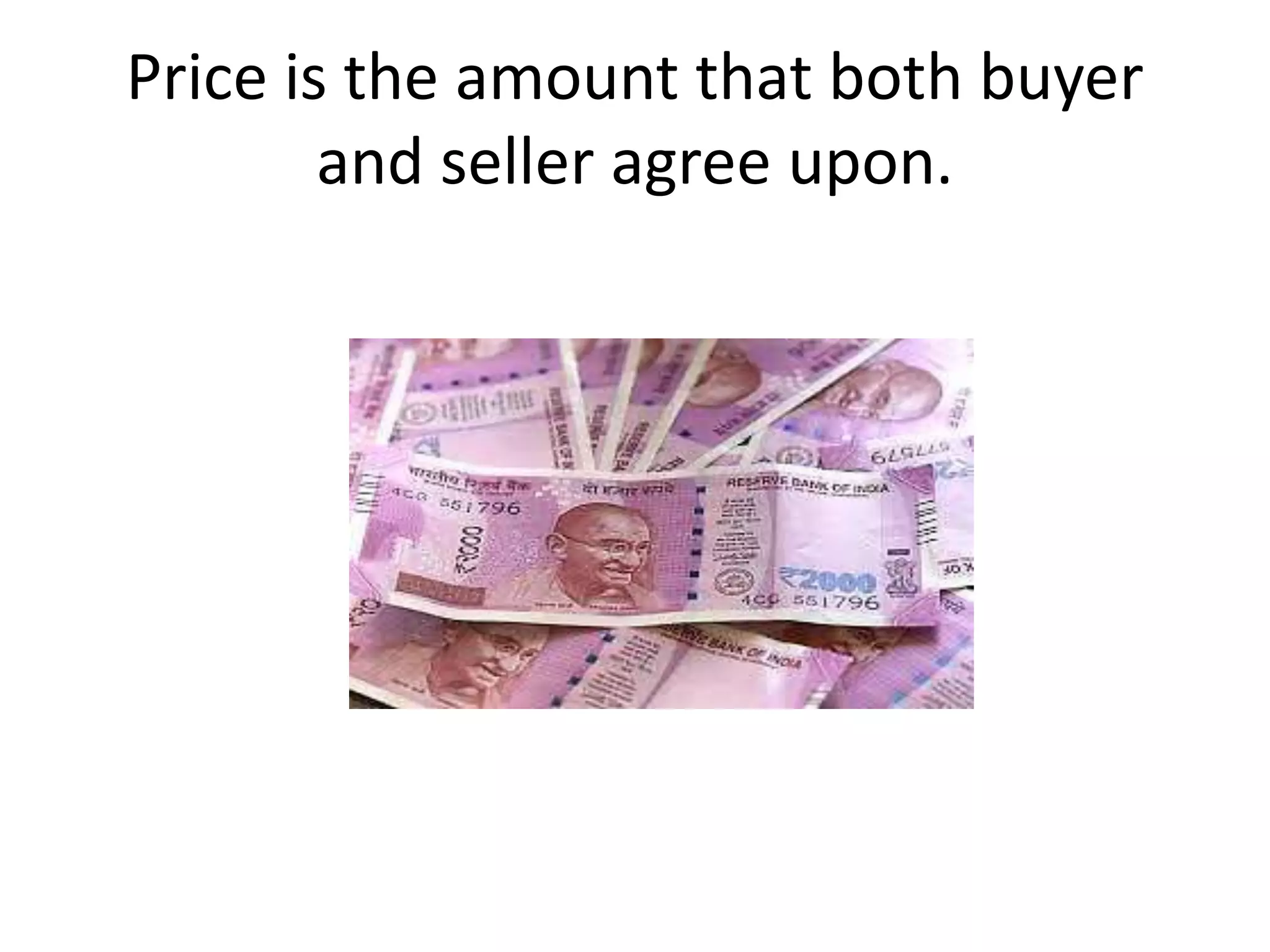 Price is the amount that both buyer
and seller agree upon.
 