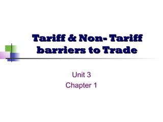 Tariff & Non- Tariff
 barriers to Trade

       Unit 3
      Chapter 1
 