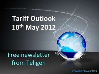Tariff Outlook
 10 th May 2012




Free newsletter
 from Teligen
 