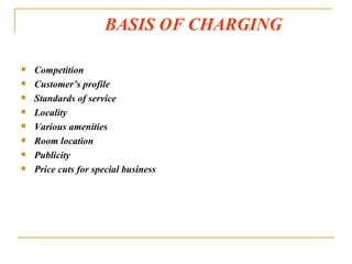 BASIS OF CHARGING Competition Customer’s profile Standards of service Locality Various amenities Room location Publicity Price cuts for special business 