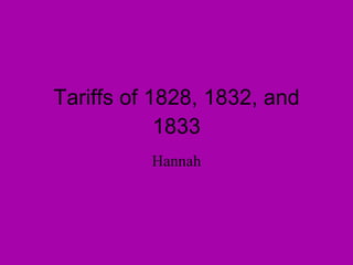 Tariffs of 1828, 1832, and 1833 Hannah 