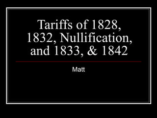 Tariffs of 1828, 1832, Nullification, and 1833, & 1842 Matt 