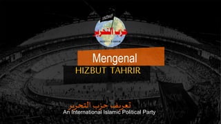 ‫التحرير‬ ‫حزب‬ ‫تعريف‬
An International Islamic Political Party
Mengenal
HIZBUT TAHRIR
 