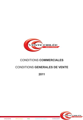 CONDITIONS COMMERCIALES

           CONDITIONS GENERALES DE VENTE

                                 2011




MAGAZINE   AFFICHAGE   WEB   MARKETING DIRECT   ÉVÉNEMENT
 
