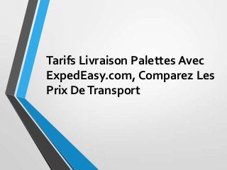 Tarifs Livraison Palettes Avec
ExpedEasy.com, Comparez Les
Prix DeTransport
 