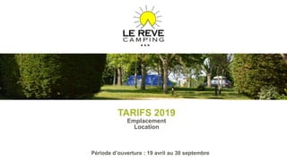 TARIFS 2019
Emplacement
Location
Période d’ouverture : 19 avril au 30 septembre
 