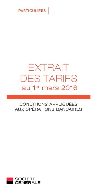 EXTRAIT
DES TARIFS
au 1er
mars 2016
CONDITIONS APPLIQUÉES
AUX OPÉRATIONS BANCAIRES
PARTICULIERS
 