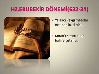 HZ.EBUBEKİR DÖNEMİ(632-34)
 Yalancı Peygamberler
ortadan kaldırıldı.
 Kuran’ı Kerim kitap
haline getirildi.
 
