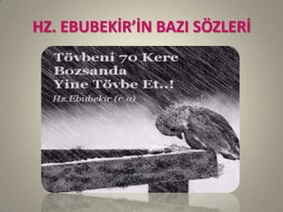 HZ. EBUBEKİR’İN BAZI SÖZLERİ
 