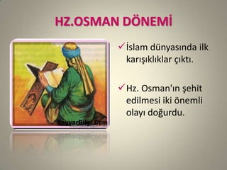 HZ.OSMAN DÖNEMİ
İslam dünyasında ilk
karışıklıklar çıktı.
Hz. Osman'ın şehit
edilmesi iki önemli
olayı doğurdu.
 