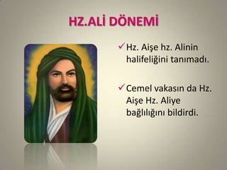 HZ.ALİ DÖNEMİ
Hz. Aişe hz. Alinin
halifeliğini tanımadı.
Cemel vakasın da Hz.
Aişe Hz. Aliye
bağlılığını bildirdi.
 