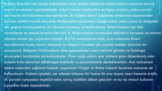 • Endülüs Emevîleri’nin, içinde bulundukları özel şartlar sebebiyle askerî mimari alanında önemli
eserler bıraktıkları görülmektedir. Askerî mimari faaliyetinin en ilginç yapıları, daha sonraki
devirlerde de kullanılmış olan kalelerdir. Bu kaleler Emevî sülâlesinin iktidardan düşmesinden
sonraki mülûkü’t-tavâif devrinde Müslümanlar tarafından olduğu kadar daha sonra bu bölgeleri
ele geçiren hıristiyanlarca da itinayla korunmuş ve kullanılmıştır. Emevî kaleleri için fikir
verebilecek en önemli örneklerden biri, II. Abdurrahman tarafından Mâride’yi korumak ve kontrol
altında tutmak için yaptırılan kaledir. 835’te tamamlanan kale, aynı zamanda Emevî
topraklarının kuzey sınırını oluşturan ve bölgeyi korumak için yapılan kaleler zincirinin bir
parçasıydı. Bölgenin Hristiyanların eline geçmesinden sonra tamirat görmüş ve Santiago
şövalyeleri tarafından da kullanılmıştır. Planı aşağı yukarı ana yönlere göre düzenlenmiş olan
kalenin kalın duvarları dikdörtgen kulelerle ve payandalarla desteklenmiştir. Ana malzemesi
kesme taşlardan sağlanan kalenin yapımında Vizigot ve Roma kökenli devşirme malzeme de
kullanılmıştır. Kalenin içindeki, yer altında bulunan bir hazne ile ona ulaşan üzeri kemerle örtülü
iki paralel rampadan teşekkül eden sarnıç özellikle dikkat çekicidir ve bu tip mimari kullanım
açısından önem taşımaktadır.
 