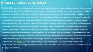 MÜDEJAR (MÜDECCEN) SANAT
• Endülüs İslâm sanatını meydana getiren ve ortaya büyük şaheserler koyan müslüman sanatkârlar özellikle
son dönemlerde hıristiyan hükümdarlara da hizmet vermişlerdir. Müslüman ve hıristiyan ustaların birlikte
meydana getirdikleri, İslâm sanatının hıristiyan sanatına uygulanmış şekli olan bu üslûba müdejar (< Ar.
müdeccen “yerleşip kalmış, uyum sağlamış”) adı verilmektedir. İspanyol sanatının bazı önemli örneklerinin
yapıldığı bir devri adlandıran ve mimari kadar küçük sanat kollarında da uygulanan bu üslûp genel
hatlarıyla Endülüs İslâm sanatının devamı niteliğindedir. Müdejar üslûp yalnız İspanyollar tarafından geri
alınan eski Endülüs topraklarında kalmamış, kuzeydeki İslâm yönetimine hiç girmeyen bölgelerde de
kendini göstermiştir. Özellikle Kurtuba’nın güçlü tesirleri Tuleytula ve Sarakusta’dan ötelere taşınırken
eskiden beri hıristiyanların elinde bulunan şehirler de bu üslûpta inşa edilmiş kapı ve pencereleri at nalı
kemerli, kubbeleri kaburgalı kemerlere oturan binalarla dikkat çekmeye başlamıştır. İspanya’da siyasî ve
askerî bakımdan gücünü kaybeden İslâm varlığı, mimarideki gücünü en önemli örneğini İşbîliye
Alkazarı’nın (bk. ALKAZAR) teşkil ettiği müdejar üslûp vasıtasıyla XVI. yüzyılın ortalarına kadar
sürdürmüştür. Bu üslûbun diğer sanat kollarındaki ömrü ise daha fazla olmuş, özellikle seramikte uzun süre
varlığını hissettirmiştir.
 