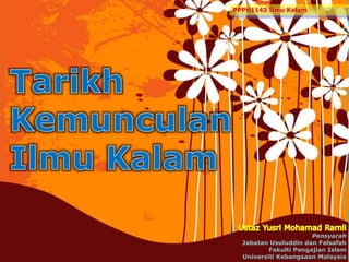 Pensyarah 
PPPH1143 Ilmu Kalam 
Jabatan Usuluddin dan Falsafah 
Fakulti Pengajian Islam 
Page 1 
Universiti Kebangsaan Malaysia 
 