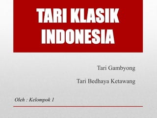 Tari Gambyong
Tari Bedhaya Ketawang
Oleh : Kelompok 1
 