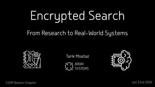 Encrypted Search
From Research to Real-World Systems
Tarik Moataz
CSNP Boston Chapter Jan 23rd 2020
AROKI 
SYSTEMS
 