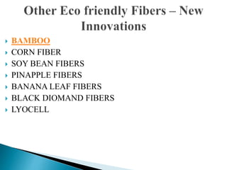  BAMBOO
 CORN FIBER
 SOY BEAN FIBERS
 PINAPPLE FIBERS
 BANANA LEAF FIBERS
 BLACK DIOMAND FIBERS
 LYOCELL
 