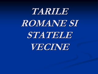 TARILE
ROMANE SI
STATELE
VECINE
 