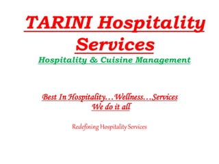 TARINI Hospitality
Services
Hospitality & Cuisine Management
Best In Hospitality…Wellness…Services
We do it all
Redefining Hospitality Services
 