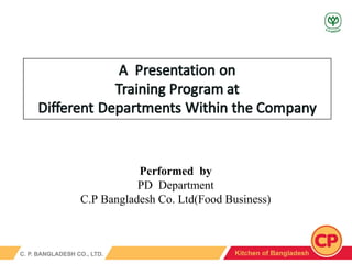Performed by
PD Department
C.P Bangladesh Co. Ltd(Food Business)
 