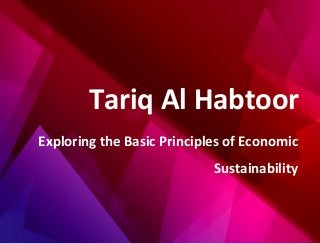 Tariq Al Habtoor
Exploring the Basic Principles of Economic
Sustainability
 