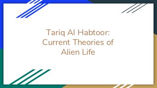 Tariq Al Habtoor:
Current Theories of
Alien Life
 