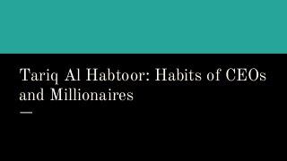 Tariq Al Habtoor: Habits of CEOs
and Millionaires
 