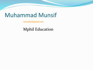 Muhammad Munsif
munsifsail@gmail.com
Mphil Education
 