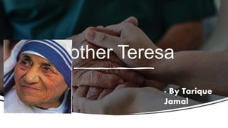 Mother Teresa
- By Tarique
Jamal
 