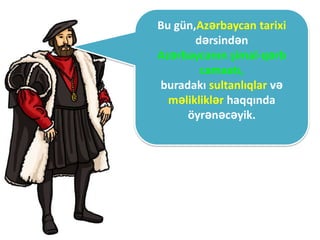 Bu gün,Azərbaycan tarixi
       dərsindən
Azərbaycanın şimal-qərb
        camaatı,
buradakı sultanlıqlar və
  məlikliklər haqqında
     öyrənəcəyik.
 