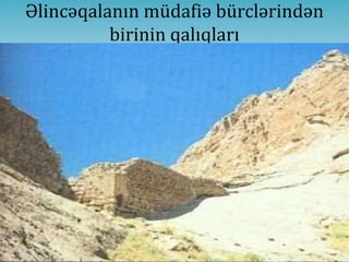 Əlincəqalanın müdafiə bürclərindən
birinin qalıqları
 