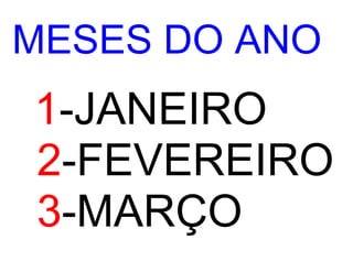 MESES DO ANO
1-JANEIRO
2-FEVEREIRO
3-MARÇO
 