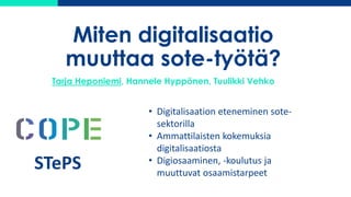 Miten digitalisaatio
muuttaa sote-työtä?
Tarja Heponiemi, Hannele Hyppönen, Tuulikki Vehko
• Digitalisaation eteneminen so...