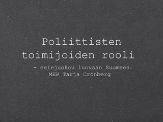 Poliittisten
toimijoiden rooli
- estejuoksu luovaan Suomeen
MEP Tarja Cronberg
 