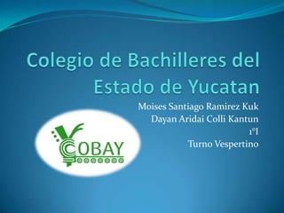 Colegio de Bachilleres del Estado de Yucatan Moises Santiago Ramirez Kuk DayanAridaiColliKantun 1°I Turno Vespertino 