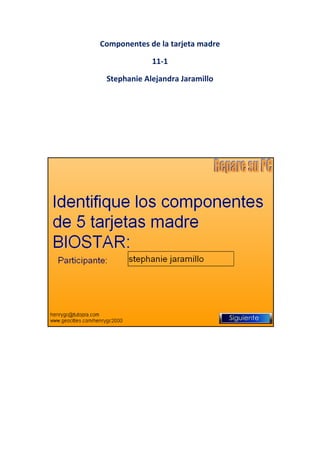 Componentes de la tarjeta madre

             11-1

 Stephanie Alejandra Jaramillo
 